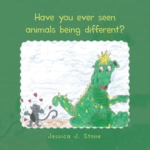 Have You Ever Seen Animals Being Different 【電子書籍】 Jessica J. Stone