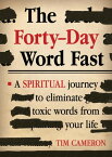 The Forty-Day Word Fast A Spiritual Journey to Eliminate Toxic Words From Your Life【電子書籍】[ Tim Cameron ]