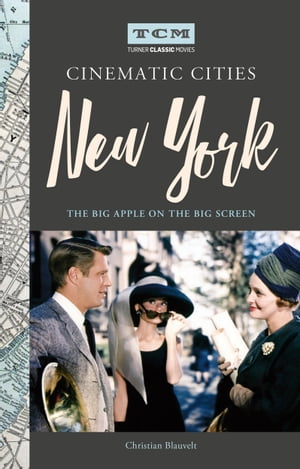 Turner Classic Movies Cinematic Cities: New York The Big Apple on the Big Screen【電子書籍】[ Christian Blauvelt ]