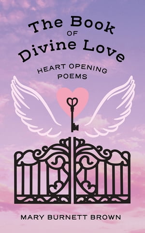 The Book of Divine Love Heart Opening Poems【電子書籍】 Mary Burnett Brown