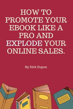 How To Promote Your Ebook Like A Pro And Explode Your Online Sales.【電子書籍】[ Dirk Dupon ]