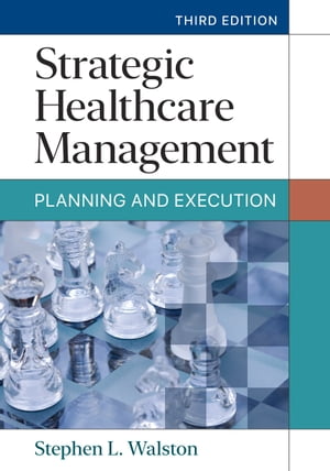 Strategic Healthcare Management: Planning and Execution, Third Edition