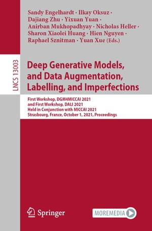 Deep Generative Models, and Data Augmentation, Labelling, and Imperfections First Workshop, DGM4MICCAI 2021, and First Workshop, DALI 2021, Held in Conjunction with MICCAI 2021, Strasbourg, France, October 1, 2021, Proceedings【電子書籍】