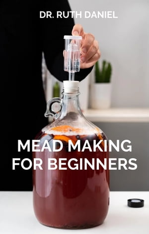 MEAD MAKING FOR BEGINNERS A Honeyed Odyssey into the World of Fermentation