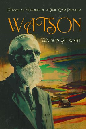 Watson Personal Memoirs of a Civil War Pioneer【電子書籍】[ Watson Stewart ]