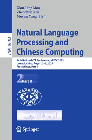 Natural Language Processing and Chinese Computing 14th National CCF Conference, NLPCC 2025, Urumqi, China, August 7?9, 2025, Proceedings, Part II【電子書籍】