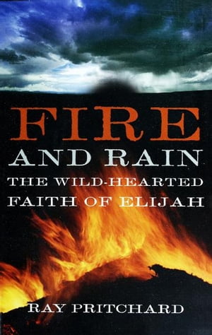 Fire and Rain: The Wild-Hearted Faith of Elijah