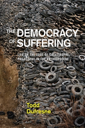 The Democracy of Suffering Life on the Edge of Catastrophe, Philosophy in the Anthropocene