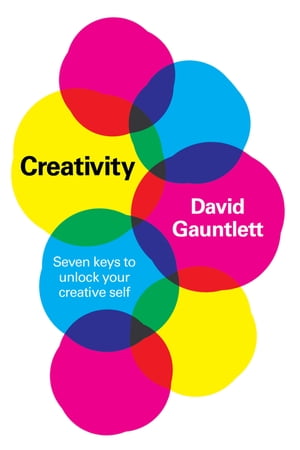 Creativity Seven Keys to Unlock your Creative Self【電子書籍】 David Gauntlett