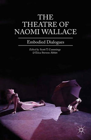 The Theatre of Naomi Wallace Embodied Dialogues【電子書籍】 Erica Stevens Abbitt