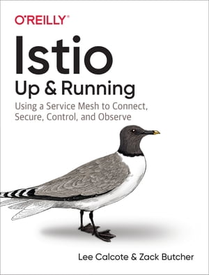 Istio: Up and Running Using a Service Mesh to Connect Secure Control and Observe【電子書籍】[ Lee Calcote ]