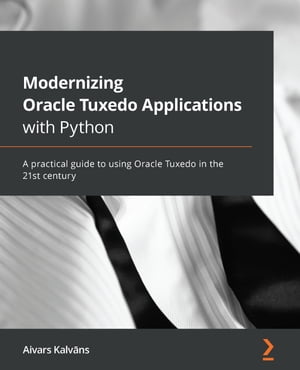 Modernizing Oracle Tuxedo Applications with Python A practical guide to using Oracle Tuxedo in the 21st century【電子書籍】[ Aivars Kalvans ]