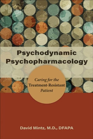 Psychodynamic Psychopharmacology Caring for the Treatment-Resistant Patient【電子書籍】[ David Mintz, MD ]