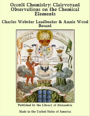 Occult Chemistry Clairvoyant Observations on The Chemical Elements【電子書籍】[ Charles Webster Leadbeater & Annie Wood Besant ]