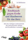 Knoblauch gegen Krebs und Blaubeeren f?r das Herz Mit den richtigen Lebensmitteln das Immunsystem st?rken und Krankheiten vermeiden