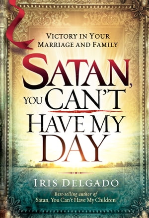 Satan, You Can't Have My Day Your Daily Guide to Victorious Living【電子書籍】[ Iris Delgado ]