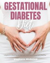 Gestational Diabetes Diet A Beginner's 3-Week Step-by-Step Guide with Curated Recipes and a Meal Plan