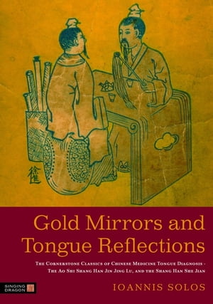 楽天楽天Kobo電子書籍ストアGold Mirrors and Tongue Reflections The Cornerstone Classics of Chinese Medicine Tongue Diagnosis - The Ao Shi Shang Han Jin Jing Lu, and the Shang Han She Jian【電子書籍】[ Ioannis Solos ]