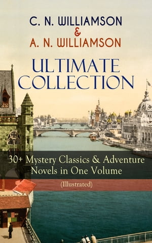 C. N. WILLIAMSON A. N. WILLIAMSON Ultimate Collection: 30 Mystery Classics Adventure Novels in One Volume (Illustrated) Where the Path Breaks, A Soldier of the Legion, The Girl Who Had Nothing, It Happened in Egypt, The Port of Adve【電子書籍】