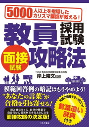 教員採用試験　面接試験攻略法 5000人以上を指導したカリスマ講師が教える！【電子書籍】[ 岸上隆文 ]