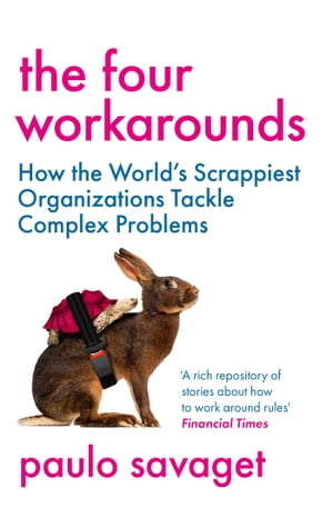 The Four Workarounds How the World's Scrappiest Organizations Tackle Complex Problems