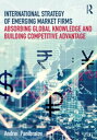 International Strategy of Emerging Market Firms Absorbing Global Knowledge and Building Competitive Advantage【電子書籍】 Andrei Panibratov