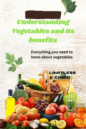 Understanding Vegetables and its benefits Everything you need to know about vegetables【電子書籍】[ Chigoziri Grant ]