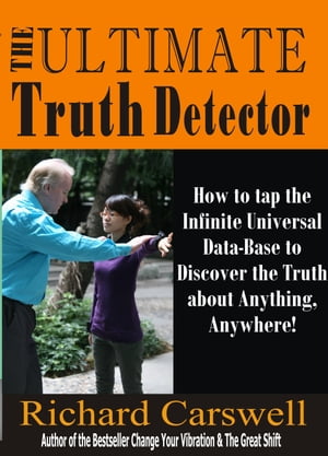 The Ultimate Truth Detector: How to Tap into the Infinite Universal Data-Base to Discover the Truth about Anything, Anywhere!