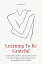 Learning To Be Grateful The Most Effective Method to Appreciate What is Good in Your Life to be Happier and More Satisfied in Your Relationships With Gift of Gratitude