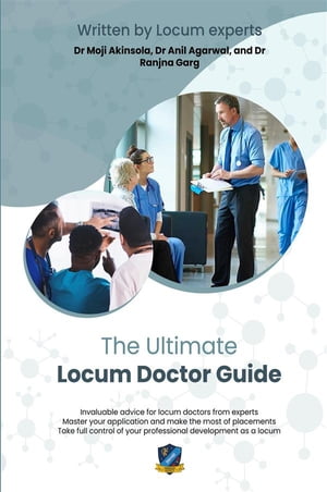 The Ultimate Locum Doctor Guide Expert advice and support for new and experienced locum doctors from experts in the field - master applications, get the best placements, and develop professionally【電子書籍】[ Moji Akinsola ]