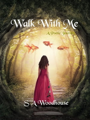 Walk With Me: A Poetic JourneyŻҽҡ[ S A Woodhouse ]