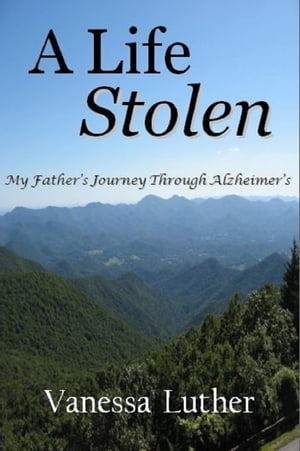 A Life Stolen: My Father's Journey Through Alzheimer's【電子書籍】[ Vanessa Luther ]