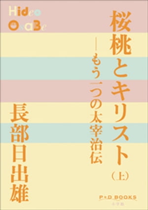 P+D BOOKS　桜桃とキリスト（上）　〜もう一つの太宰治伝〜【電子書籍】[ 長部日出雄 ]