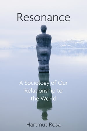 Resonance A Sociology of Our Relationship to the World