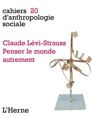 Claude Lévi-Strauss. Penser le monde autrement