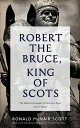 Robert the Bruce, King of Scots【電子書籍】 Ronald McNair Scott