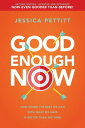 Good Enough Now How Doing the Best We Can With What We Have is Better Than Nothing (Second Edition: Updated and Expanded)【電子書籍】 Jessica Pettitt