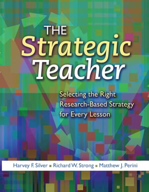 The Strategic Teacher Selecting the Right Research-Based Strategy for Every Lesson【電子書籍】 Harvey F. Silver