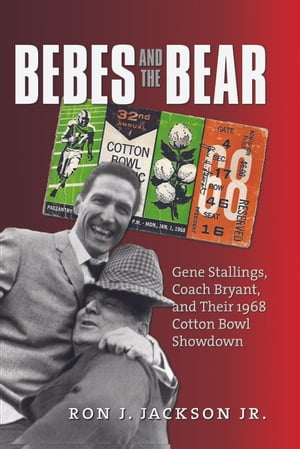 Bebes and the Bear Gene Stallings, Coach Bryant, and Their 1968 Cotton Bowl Showdown【電子書籍】[ Ron J. Jackson Jr. ]