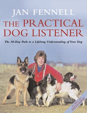 The Practical Dog Listener: The 30-Day Path to a Lifelong Understanding of Your Dog【電子書籍】[ Jan Fennell ]