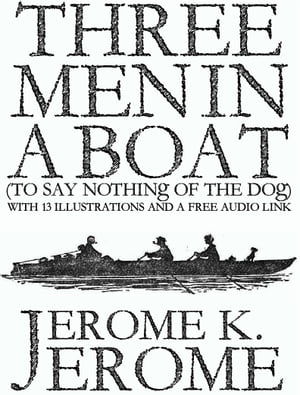 Three Men in a Boat (To Say Nothing of the Dog): With 13 Illustrations and a Free Audio Link.Żҽҡ[ Jerome K. Jerome ]