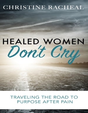 Healed Women Don't Cry【電子書籍】[ Christine Racheal ]