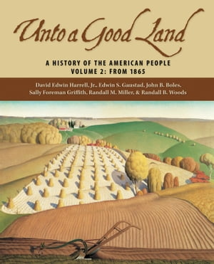 Unto a Good Land A History of the American People, Volume 2: From 1865Żҽҡ[ David Edwin Harrell Jr. ]