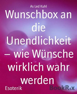 Wunschbox an die Unendlichkeit – wie Wünsche wirklich wahr werden