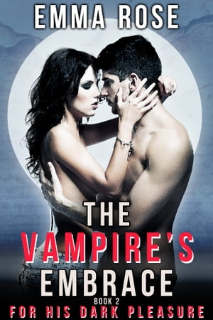 ŷKoboŻҽҥȥ㤨For His Dark Pleasure The Vampire's Embrace, Book 2Żҽҡ[ Emma Rose ]פβǤʤ162ߤˤʤޤ