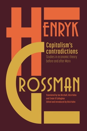 Capitalism 039 s Contradictions Studies of Economic Thought Before and After Marx【電子書籍】 Henryk Grossman