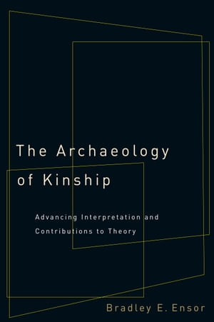 The Archaeology of Kinship Advancing Interpretation and Contributions to Theory【電子書籍】[ Bradley E. Ensor ]