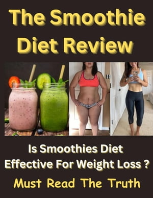 The Smoothie Diet Review - Is Smoothie Diet Program Effective?【電子書籍】[ Dr. T. Vijay ]