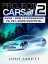 Project Cars 2 Game: How to Download, PC, PS4, Tips, Guide Unofficial【電子書籍】 Josh Abbott