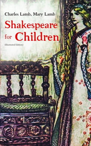 Shakespeare for Children (Illustrated Edition) King Lear, Macbeth, Romeo and Juliet, A Midsummer Night 039 s Dream, Much Ado about Nothing, As You Like It Hamlet …【電子書籍】 Charles Lamb